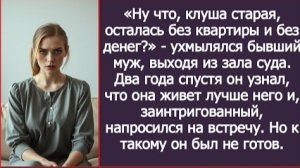 ИСТОРИЯ ИЗ ЖИЗНИ/Ну, что, клуша, осталась без квартиры и без денег,- ухмылялся муж, выходя из суда