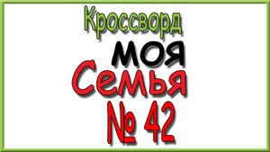 Ответы на кроссворд Моя Семья номер 42 за 2025 год.