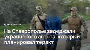 На Ставрополье задержали украинского агента, который планировал теракт