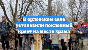 В орловском селе установили поклонный крест на месте храма