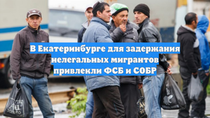 В Екатеринбурге для задержания нелегальных мигрантов привлекли ФСБ и СОБР
