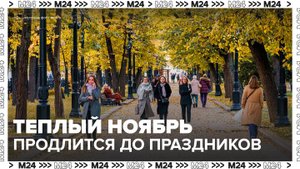 Осеннее тепло в Москве сохранится до конца ноябрьских праздников - Москва 24