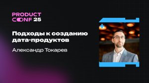 Подходы к созданию дата-продуктов. Александр Токарев