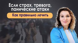 Если страх, тревога, панические атаки. Как правильно лечить.  Смотри это видео.