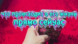 ⁉️ЧТО ПРОИСХОДИТ В ЕГО ЖИЗНИ ПРЯМО СЕЙЧАС❤️🔥