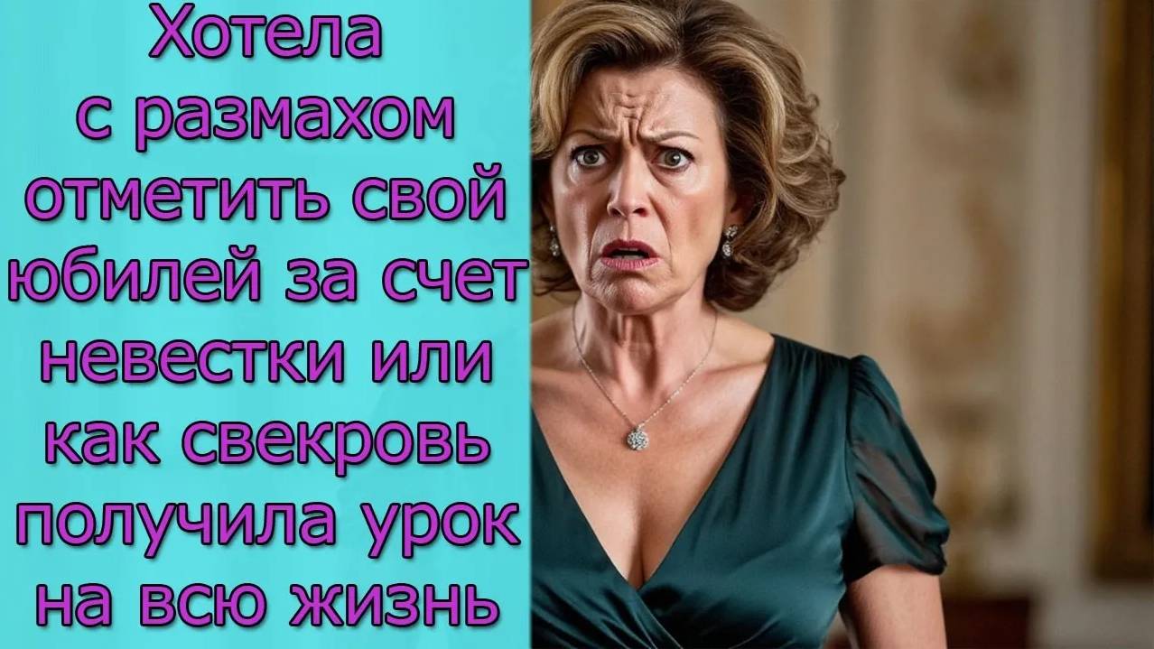 Хотела с размахом отметить свой юбилей за счет невестки или как свекровь получила урок на всю жизнь смотреть онлайн