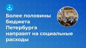 Более половины бюджета Петербурга направят на социальные расходы