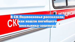 В СК Подмосковья рассказали, как нашли погибшего школьника-зацепера