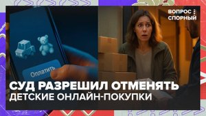 Суд разрешил родителям отменять детские онлайн-покупки | Вопрос спорный — Москва 24 | Контент