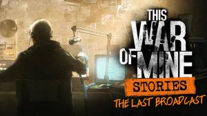 This War of Mine: Истории #2 Последний Эфир