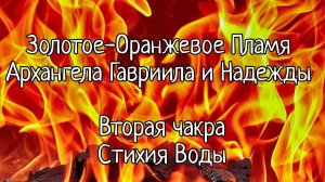 Золотое-Оранжевое Пламя 
Архангела Гавриила и Надежды 🔥
Вторая чакра
Стихия Воды