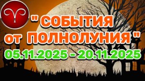 ОВЕН: "СОБЫТИЯ от ПОЛНОЛУНИЯ с 5 по 20 НОЯБРЯ 2025 года"!!!
