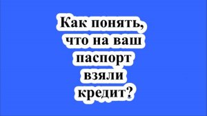 Как понять, что на ваш паспорт взяли кредит?