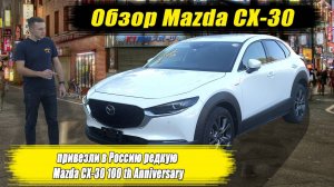 Обзор Mazda CX-30. Привезли в Россию редкую Mazda CX-30 100th Anniversary.