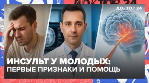 Инсульт у молодых: первые признаки, помощь и профилактика | Доктор 24