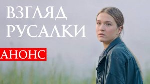 Взгляд русалки 1 2 3 4 серия (анонс сериал 2025)