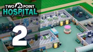 Что вообще здесь происходит? | #2 | Two Point Hospital | Первые трудности