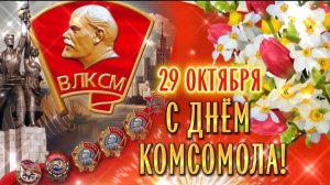С ДНЁМ РОЖДЕНИЯ , КОМСОМОЛ! ЭТО НАШ ПРАЗДНИК !!! ЭТО НАША БИОГРАФИЯ !!!