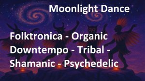 Moonlight Dance (Mix) - [Folktronica - Organic Downtempo - Tribal - Shamanic - Psychedelic]