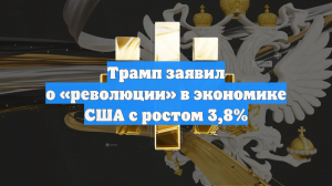 Трамп заявил о «революции» в экономике США с ростом 3,8%