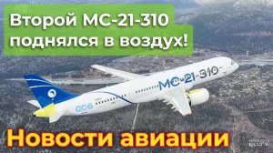 Второй пошёл! Второй МС-21-310 с отечественными системами поднялся в воздух | Новости авиации