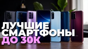 Лучшие смартфоны до 30000 рублей — полный гайд по выбору и советы перед покупкой