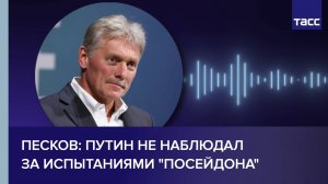 Песков: Путин не наблюдал за испытаниями "Посейдона"