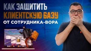 Вор внутри компании: как защитить CRM, клиентов и прибыль от утечки данных
