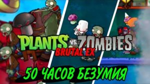 50 ЧАСОВ БЕЗУМИЯ в Plants vs Zombies Brutal Ex