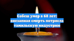 Сабеш умер в 68 лет: внезапная смерть потрясла тамильскую индустрию
