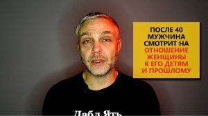 После 40 мужчина смотрит на отношение женщины к его детям и прошлому