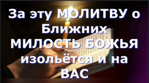 За эту Молитву о Ближних,  МИЛОСТЬ БОЖЬЯ Изольётся и на Вас _Советы святых Старцев