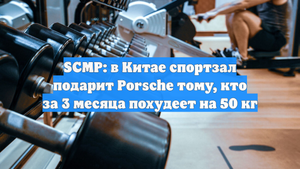 SCMP: в Китае спортзал подарит Porsche тому, кто за 3 месяца похудеет на 50 кг