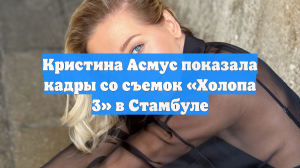 Кристина Асмус показала кадры со съемок «Холопа 3» в Стамбуле