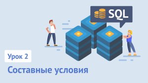 Курс SQL для начинающих / Урок 2. Составные условия