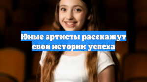 Юные артисты расскажут свои истории успеха