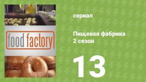Пищевая фабрика 2 сезон 13 серия (документальный сериал, 2013)
