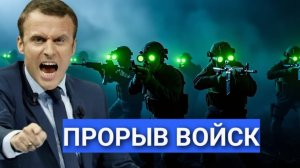 МАКРОН ПЛАЧЕТ! ПРОРЫВ ВОЙСК!