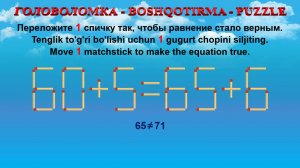 ГОЛОВОЛОМКА - BOSHQOTIRMA – PUZZLE. Спичка. 60+5=65+6, 38+9=32+6, 26+4=29-5, 38+5=32+4
