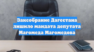 Заксобрание Дагестана лишило мандата депутата Магомеда Магомедова