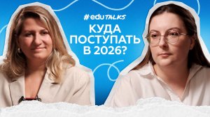 #EduTalks | Куда поступать в 2026 году? | Советы Марии Вальгановой (Смарт Скул)
