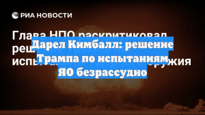 Дарел Кимбалл: решение Трампа по испытаниям ЯО безрассудно
