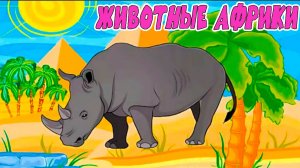 ЖИВОТНЫЕ АФРИКИ - РАЗВИВАЮЩИЕ МУЛЬТИКИ ДЛЯ ДЕТЕЙ