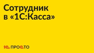 Инструкция по созданию «Сотрудника» в «1С:Касса»