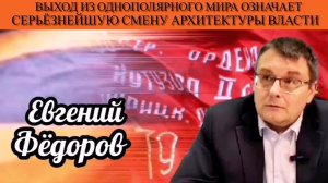 Евгений Фёдоров. Выход из однополярного мира означает серьёзнейшую смену архитектуры власти