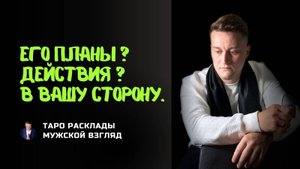 Его планы на вас? Его действия в вашу сторону? Гадание ТАРО.