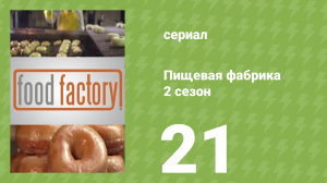 Пищевая фабрика 2 сезон 21 серия (документальный сериал, 2013)