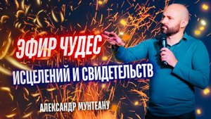 ЭФИР ЧУДЕС, ИСЦЕЛЕНИЙ И ОСВОБОЖДЕНИЙ | пастор Александр Мунтеану