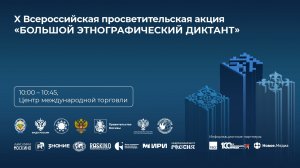 X Всероссийская просветительская акция «Большой этнографический диктант»