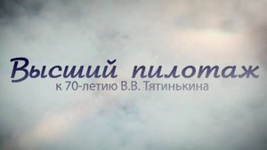 "Высший пилотаж", к 70-летию В.В. Тятинькина